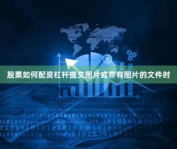 股票如何配资杠杆提交图片或带有图片的文件时