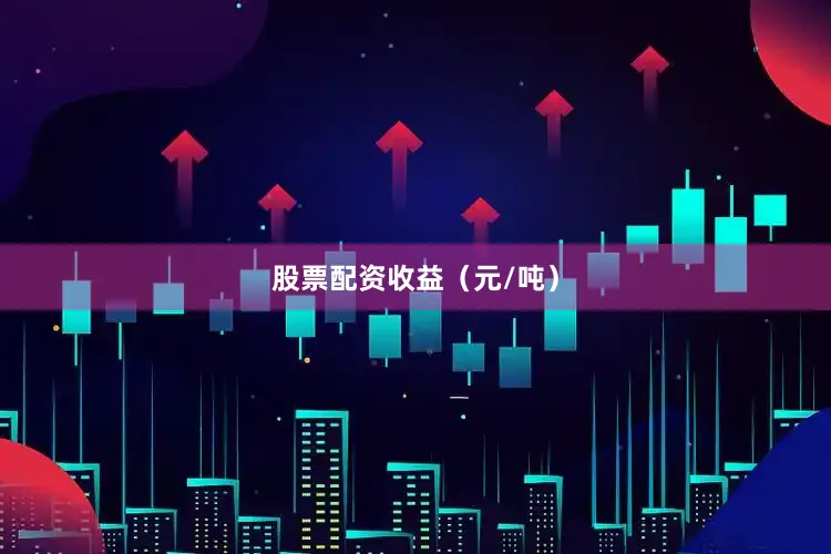 股票配资收益（元/吨）