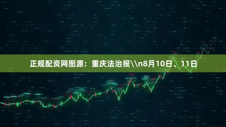正规配资网图源：重庆法治报\n8月10日、11日