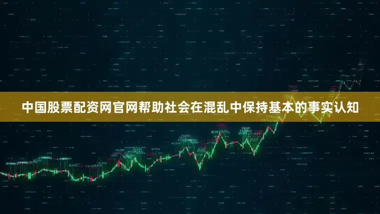 中国股票配资网官网帮助社会在混乱中保持基本的事实认知