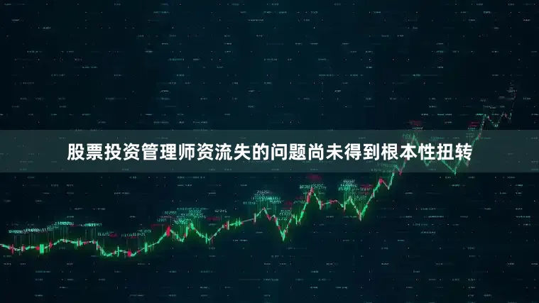 股票投资管理师资流失的问题尚未得到根本性扭转