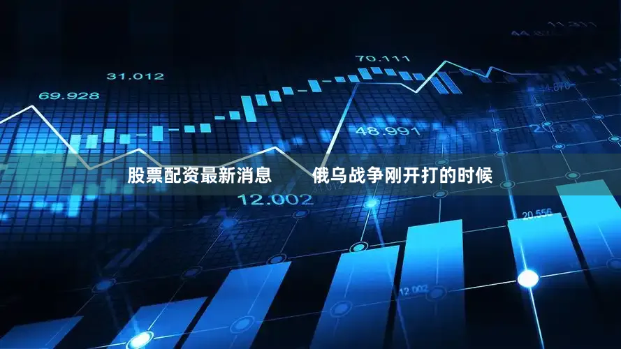 股票配资最新消息        俄乌战争刚开打的时候