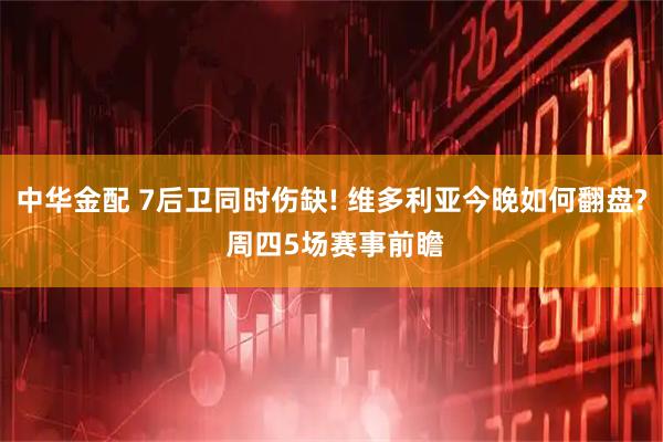 中华金配 7后卫同时伤缺! 维多利亚今晚如何翻盘? 周四5场赛事前瞻